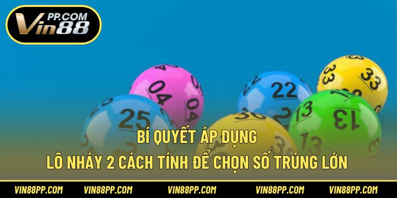 Bí quyết áp dụng lô nháy 2 cách tính để chọn số trúng lớn