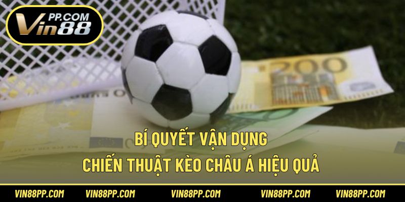 Bí quyết vận dụng chiến thuật kèo châu Á hiệu quả