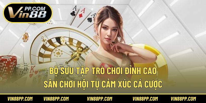 Bộ sưu tập trò chơi đỉnh cao – Sân chơi hội tụ cảm xúc cá cược