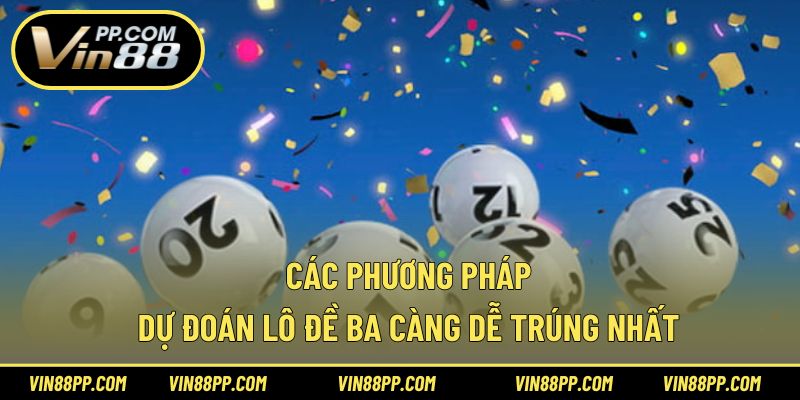 Các phương pháp dự đoán lô đề ba càng dễ trúng nhất