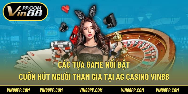 Các tựa game nổi bật cuốn hút người tham gia tại AG Casino Vin88