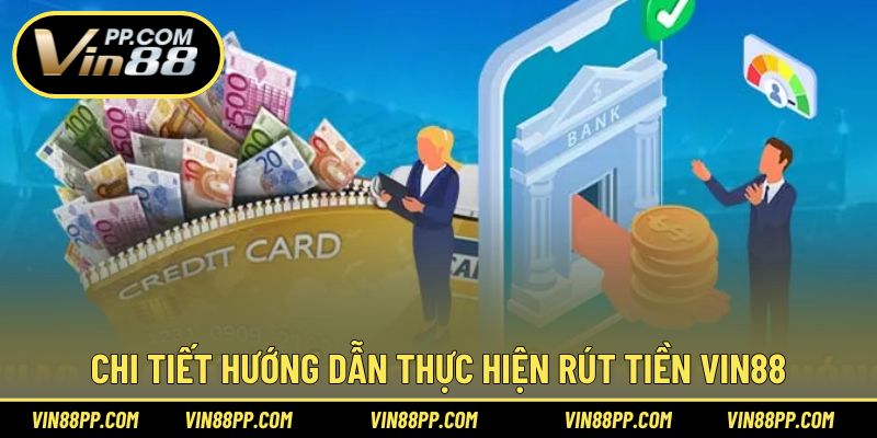 Hướng dẫn đầy đủ các bước hoàn thành rút tiền tại Vin88