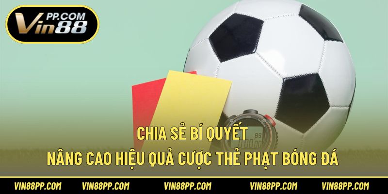 Chia sẻ bí quyết nâng cao hiệu quả cược thẻ phạt bóng đá