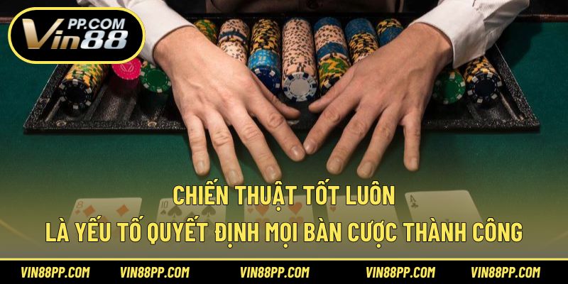Chiến thuật tốt luôn là yếu tố quyết định mọi bàn cược thành công