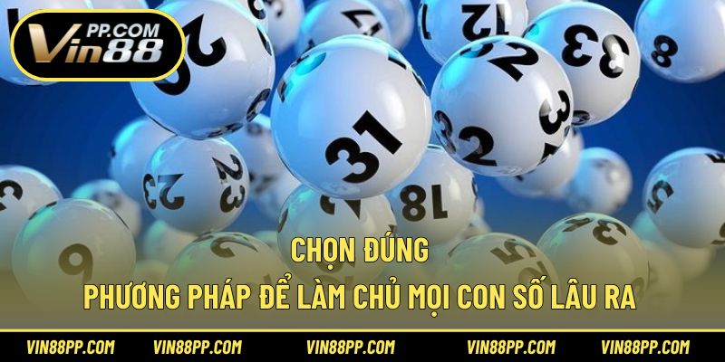 Chọn đúng phương pháp để làm chủ mọi con số lâu ra