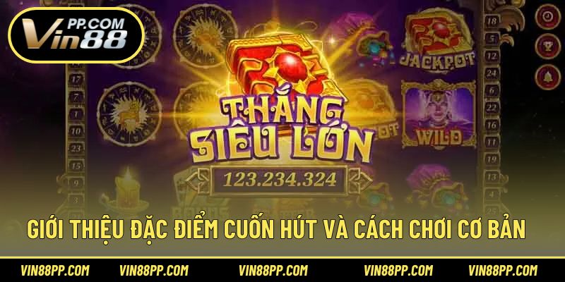 Giới thiệu đặc điểm cuốn hút và cách chơi cơ bản