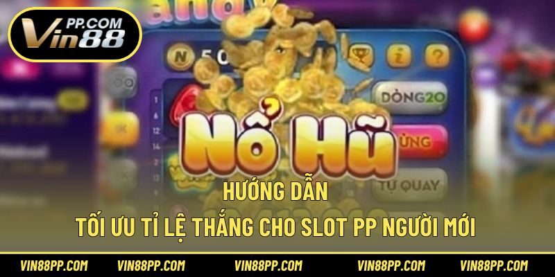Hướng dẫn tối ưu tỉ lệ thắng cho slot PP người mới
