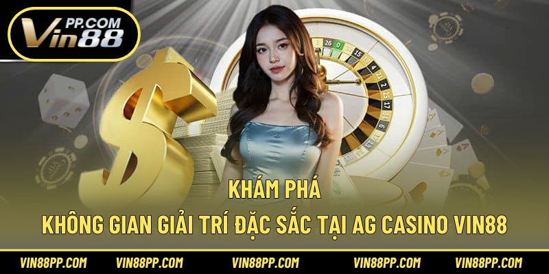 Khám phá không gian giải trí đặc sắc tại AG Casino Vin88