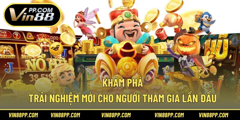 Khám phá trải nghiệm mới cho người tham gia lần đầu