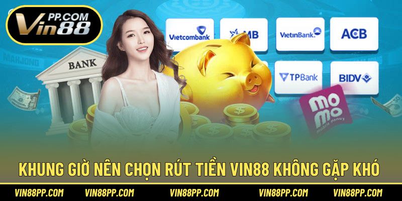 Khung giờ nên chọn để thực hiện rút vốn diễn ra suôn sẻ