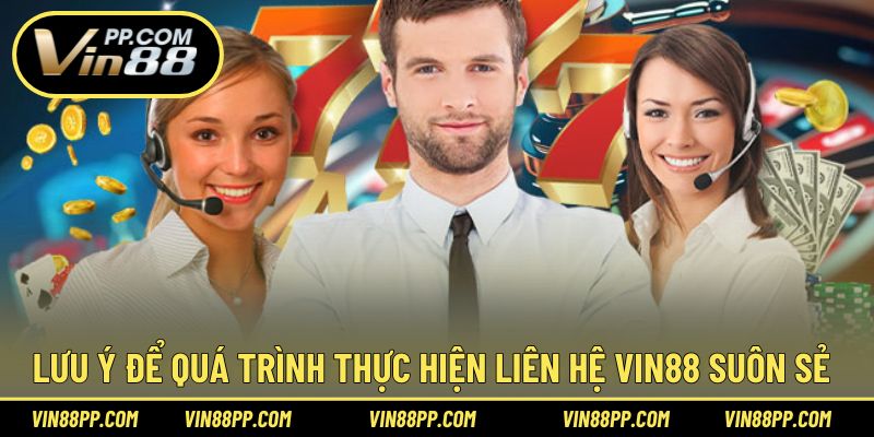 Lưu ý để liên hệ đến nhà cái Vin88 diễn ra suôn sẻ