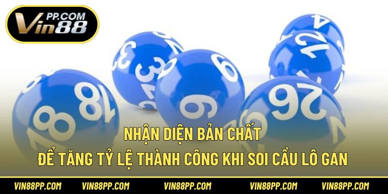 Nhận diện bản chất để tăng tỷ lệ thành công khi soi cầu lô gan