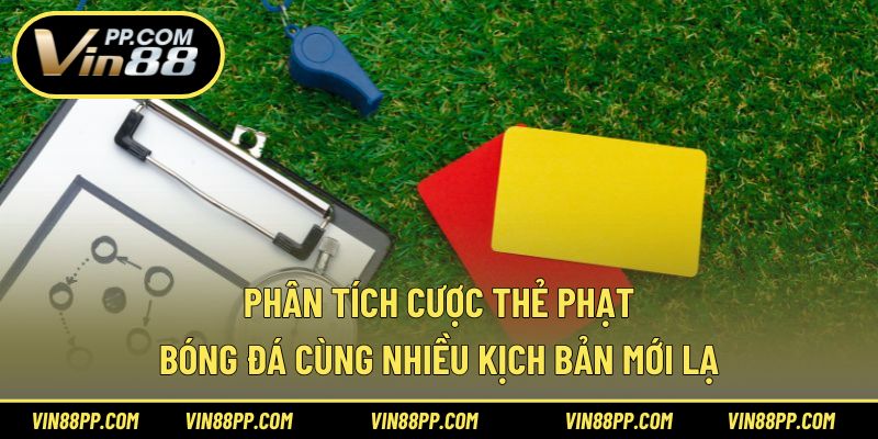Phân tích cược thẻ phạt bóng đá cùng nhiều kịch bản mới lạ