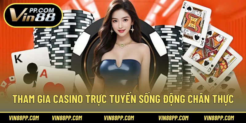 Tham gia casino trực tuyến sống động chân thực