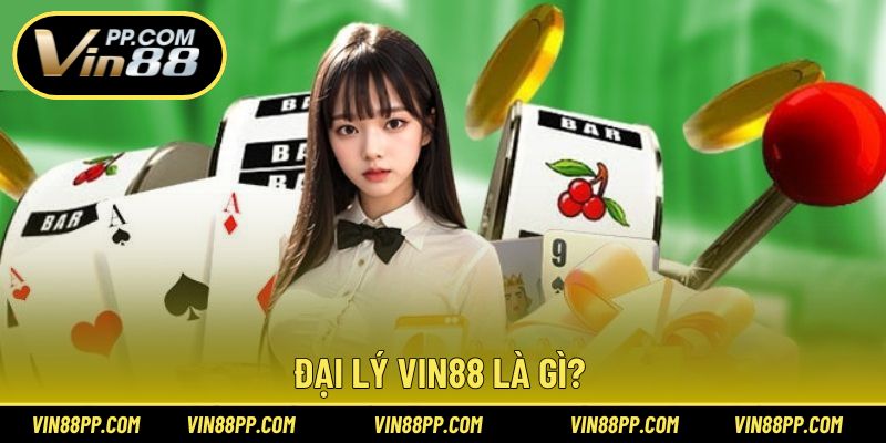 Giải thích khái niệm vị trí đại lý tại Vin88