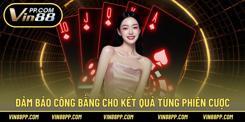 Đảm bảo tính công bằng cho kết quả từng phiên cược