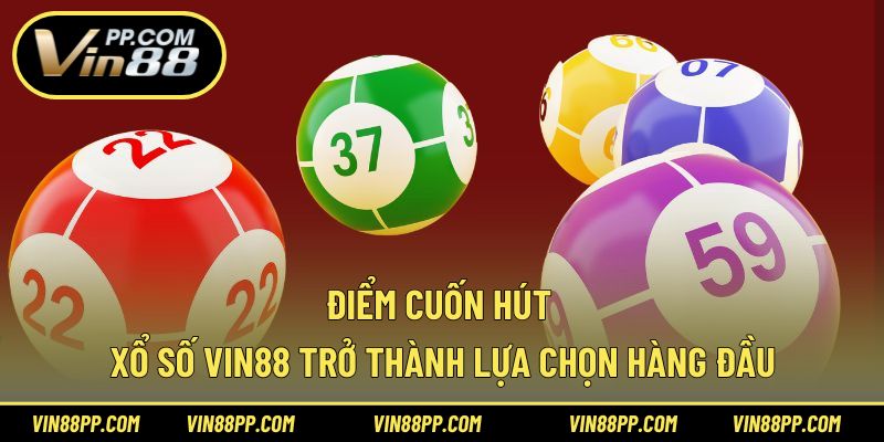 Điểm cuốn hút xổ số Vin88 trở thành lựa chọn hàng đầu