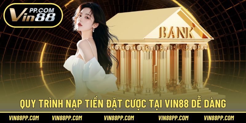 Quy trình nạp tiền đặt cược tại Vin88 dễ dàng