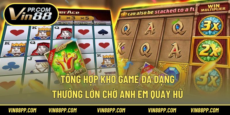 Tổng hợp kho game đa dạng, thưởng lớn chờ anh em quay hũ
