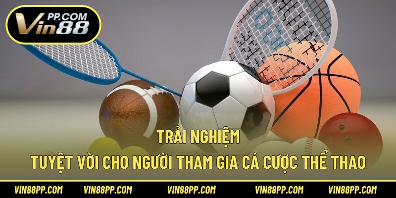 Trải nghiệm tuyệt vời cho người tham gia cá cược thể thao