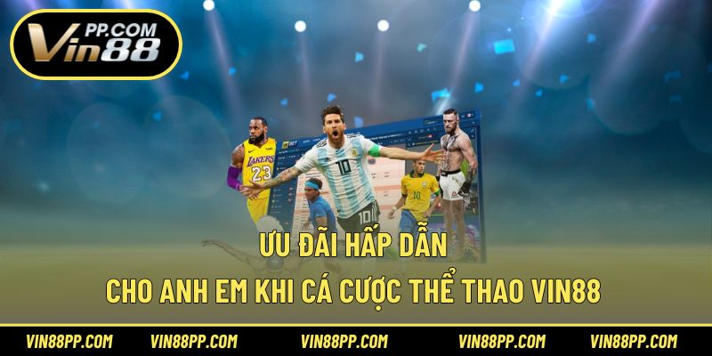 Ưu đãi hấp dẫn cho anh em khi cá cược thể thao Vin88